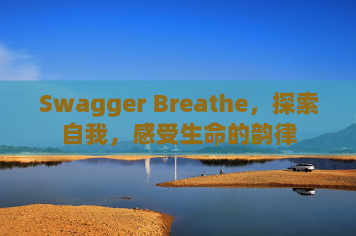 Swagger Breathe,探索自我,感受生命的韵律